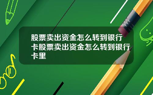 股票卖出资金怎么转到银行卡股票卖出资金怎么转到银行卡里