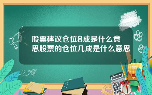 股票建议仓位8成是什么意思股票的仓位几成是什么意思