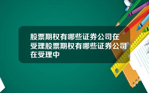 股票期权有哪些证券公司在受理股票期权有哪些证券公司在受理中