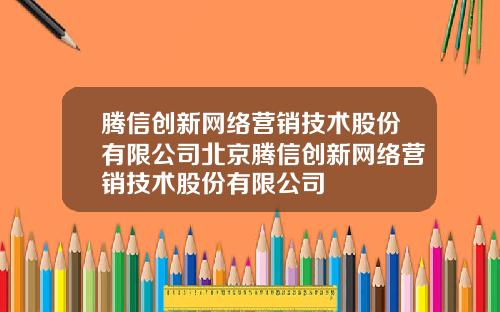 腾信创新网络营销技术股份有限公司北京腾信创新网络营销技术股份有限公司