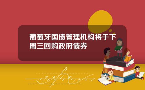 葡萄牙国债管理机构将于下周三回购政府债券