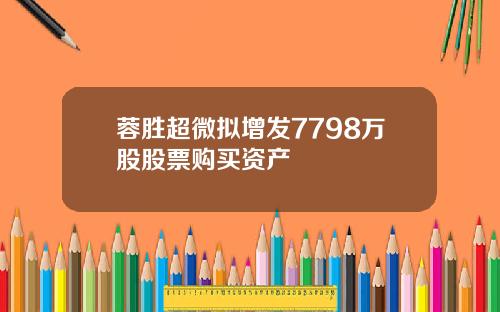 蓉胜超微拟增发7798万股股票购买资产