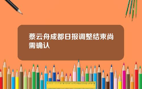 蔡云舟成都日报调整结束尚需确认