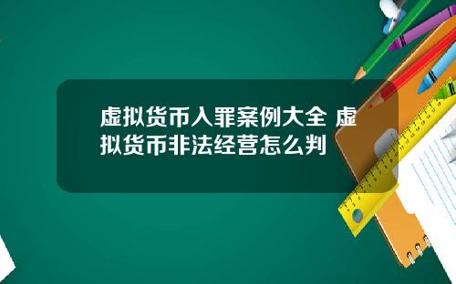 虚拟货币入罪案例大全 虚拟货币非法经营怎么判