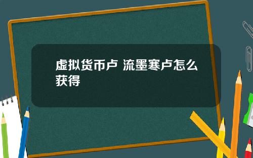 虚拟货币卢 流墨寒卢怎么获得