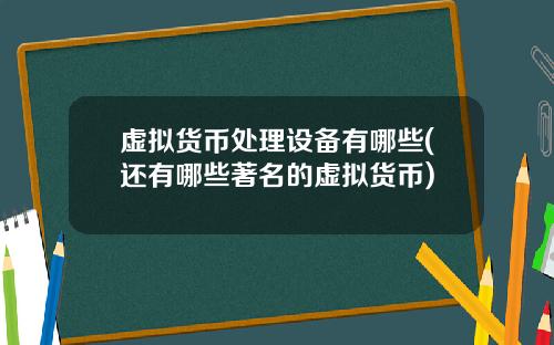 虚拟货币处理设备有哪些(还有哪些著名的虚拟货币)