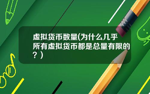 虚拟货币数量(为什么几乎所有虚拟货币都是总量有限的？)