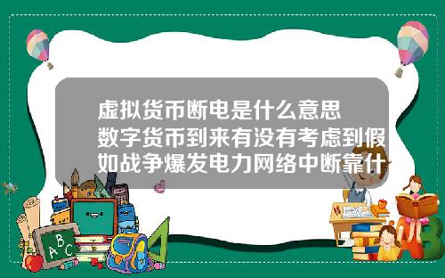 虚拟货币断电是什么意思 数字货币到来有没有考虑到假如战争爆发电力网络中断靠什么交易？