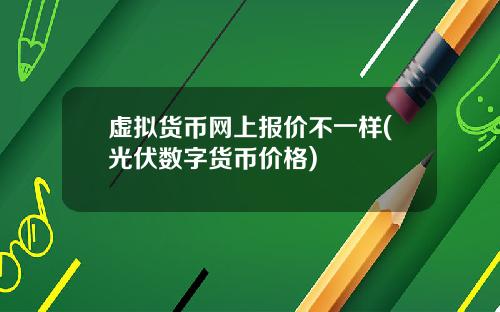 虚拟货币网上报价不一样(光伏数字货币价格)