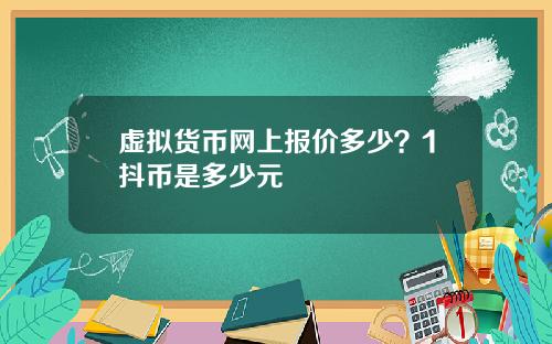 虚拟货币网上报价多少？1抖币是多少元