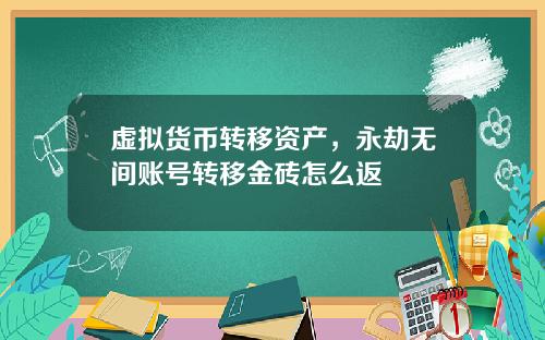 虚拟货币转移资产，永劫无间账号转移金砖怎么返