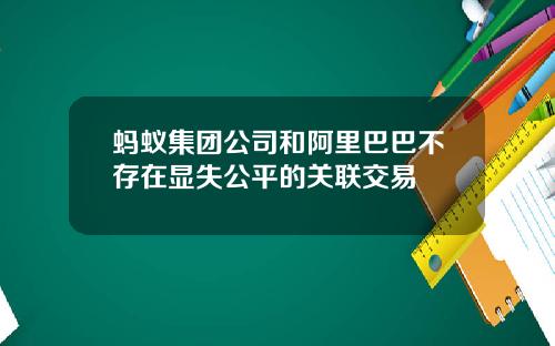 蚂蚁集团公司和阿里巴巴不存在显失公平的关联交易