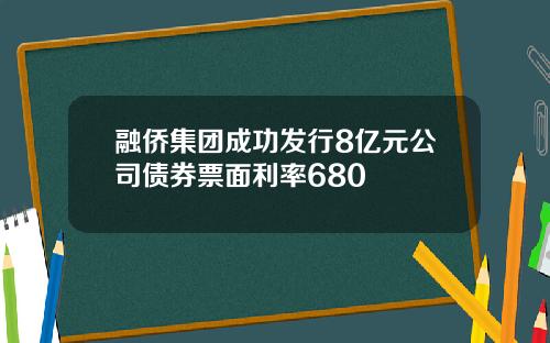 融侨集团成功发行8亿元公司债券票面利率680