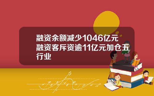 融资余额减少1046亿元融资客斥资逾11亿元加仓五行业