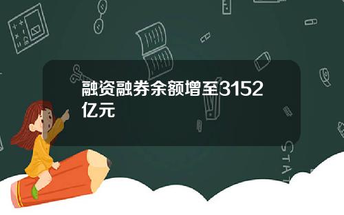 融资融券余额增至3152亿元