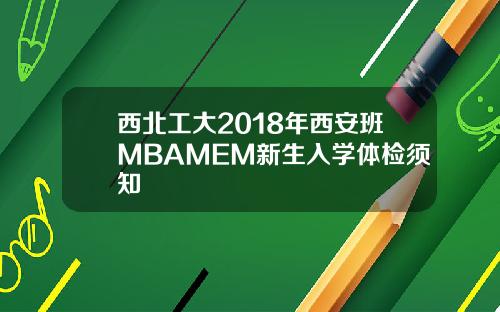 西北工大2018年西安班MBAMEM新生入学体检须知