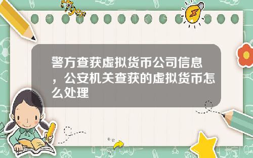 警方查获虚拟货币公司信息，公安机关查获的虚拟货币怎么处理