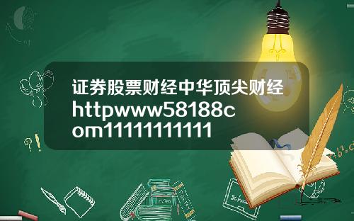 证券股票财经中华顶尖财经httpwww58188com1111111111111111111111111111111111111111111111111111111111111111110