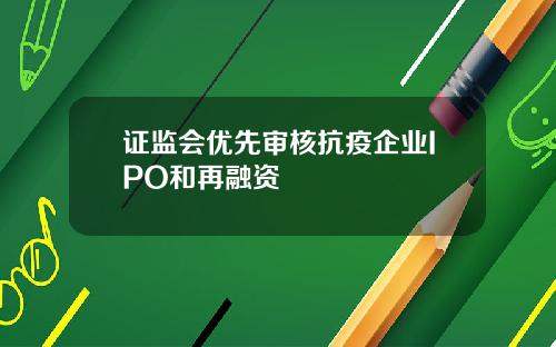 证监会优先审核抗疫企业IPO和再融资