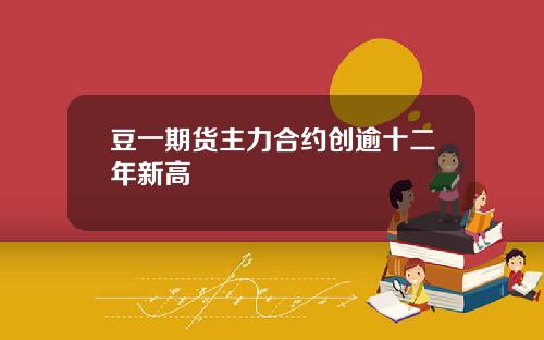 豆一期货主力合约创逾十二年新高