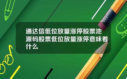 通达信低位放量涨停股票池源码股票低位放量涨停意味着什么