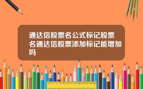 通达信股票名公式标记股票名通达信股票添加标记能增加吗