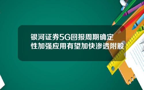 银河证券5G回报周期确定性加强应用有望加快渗透附股