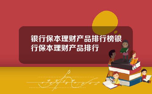 银行保本理财产品排行榜银行保本理财产品排行