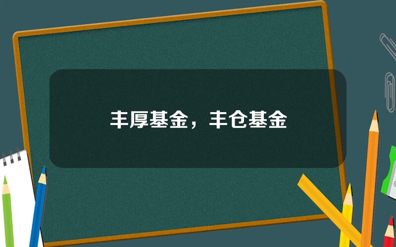 丰厚基金，丰仓基金