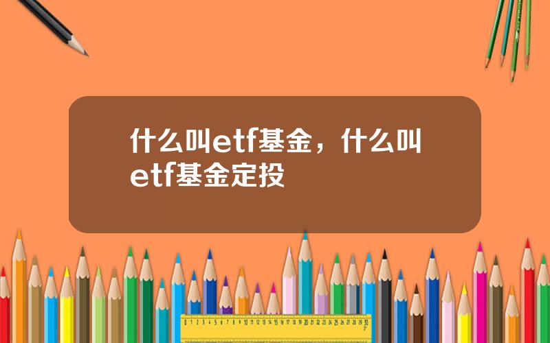 什么叫etf基金，什么叫etf基金定投