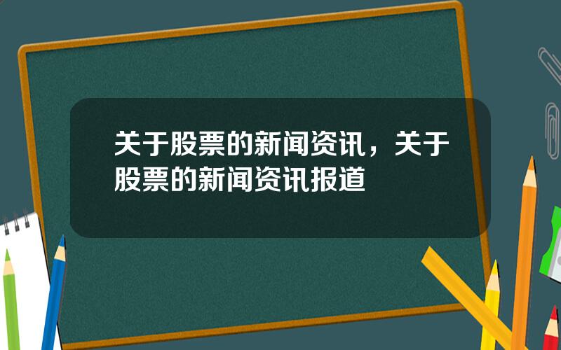 关于股票的新闻资讯，关于股票的新闻资讯报道