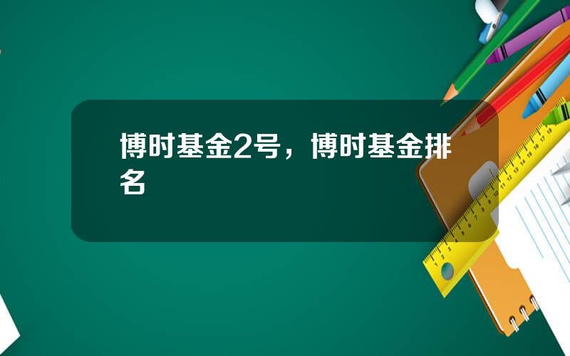 博时基金2号，博时基金排名