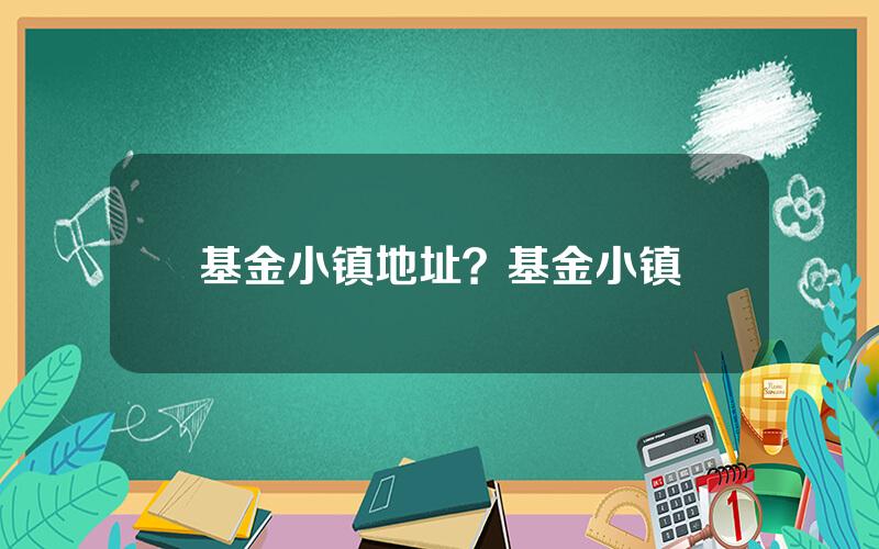 基金小镇地址？基金小镇