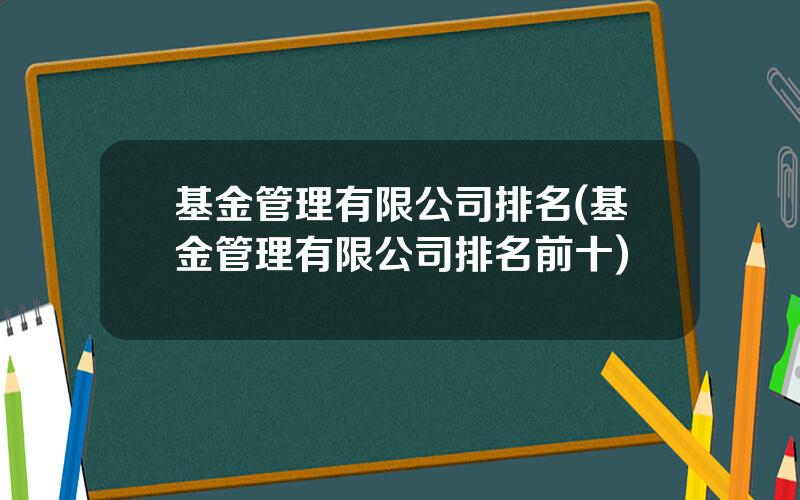 基金管理有限公司排名(基金管理有限公司排名前十)