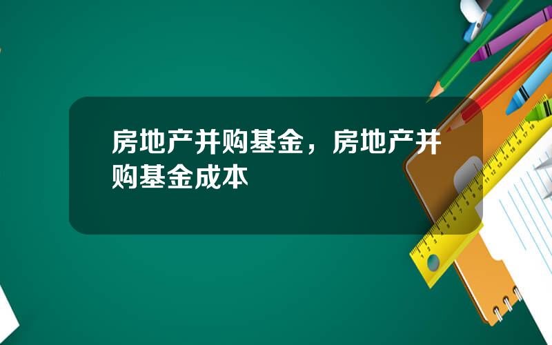 房地产并购基金，房地产并购基金成本