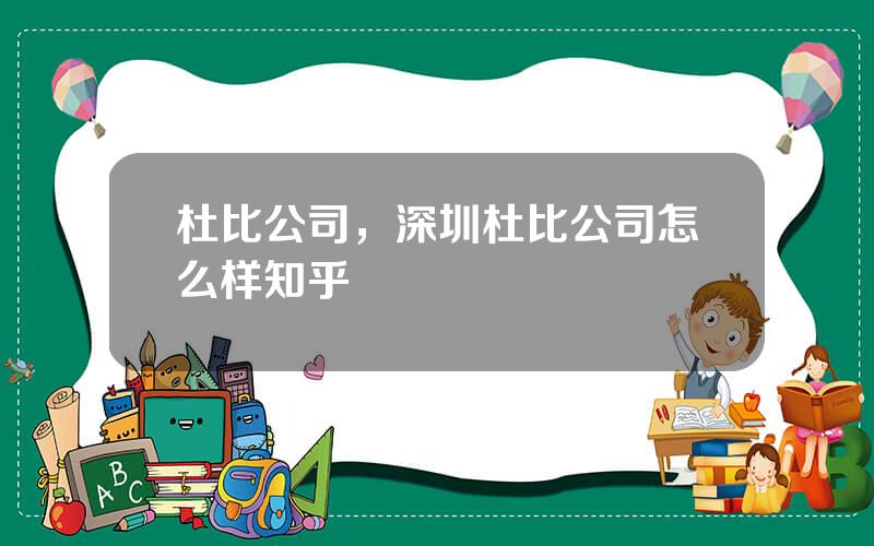 杜比公司，深圳杜比公司怎么样知乎