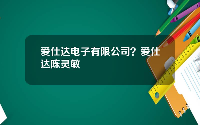 爱仕达电子有限公司？爱仕达陈灵敏