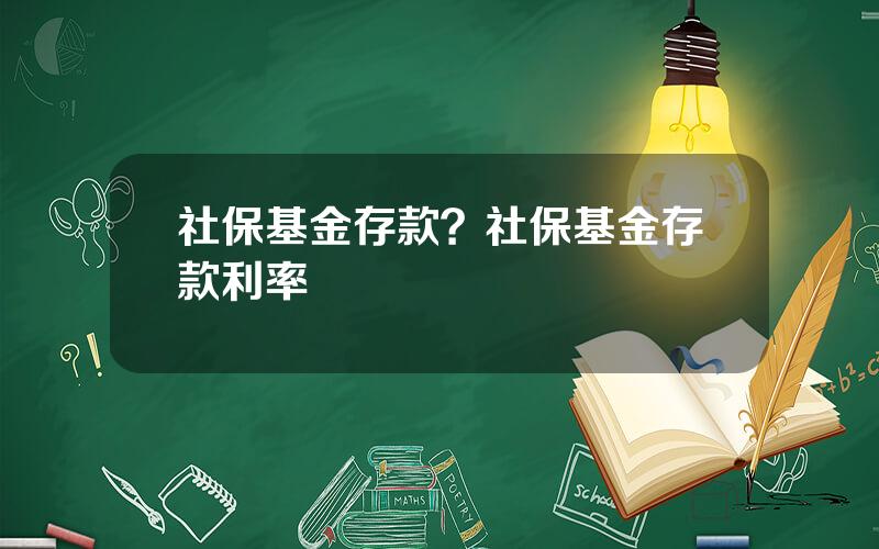 社保基金存款？社保基金存款利率