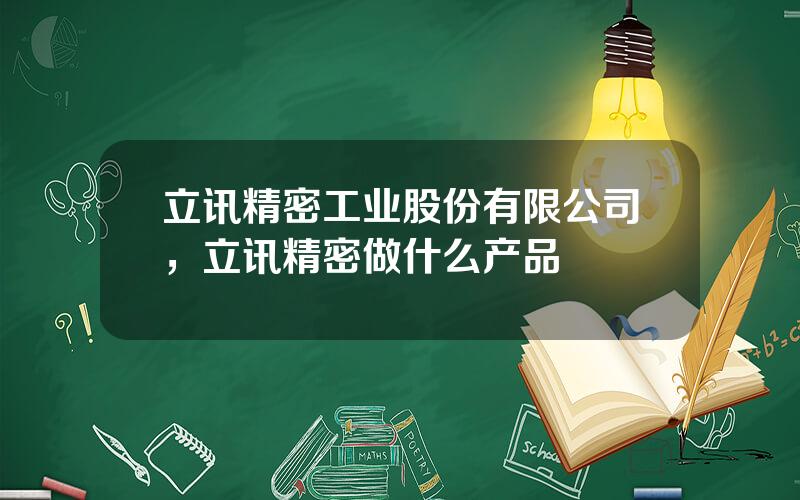 立讯精密工业股份有限公司，立讯精密做什么产品