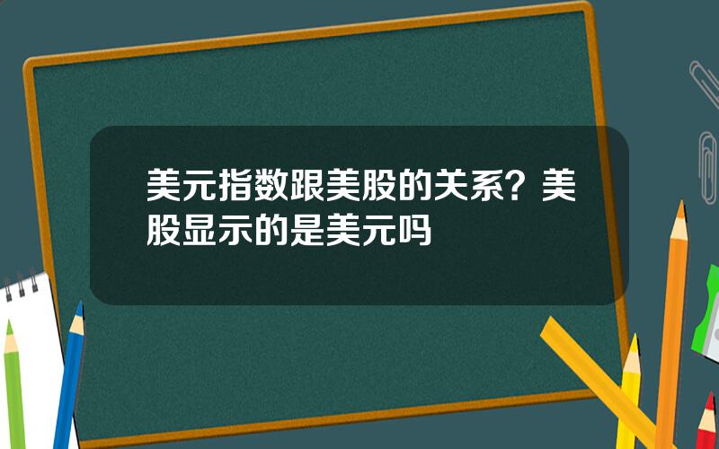 美元指数跟美股的关系？美股显示的是美元吗