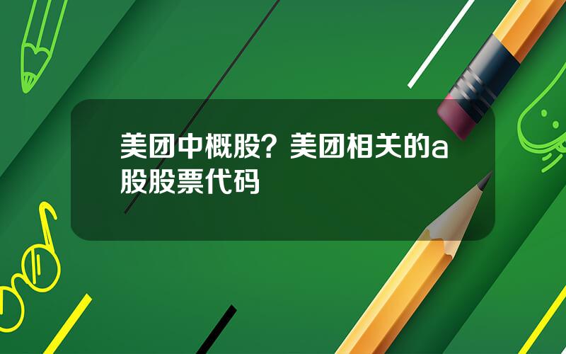 美团中概股？美团相关的a股股票代码