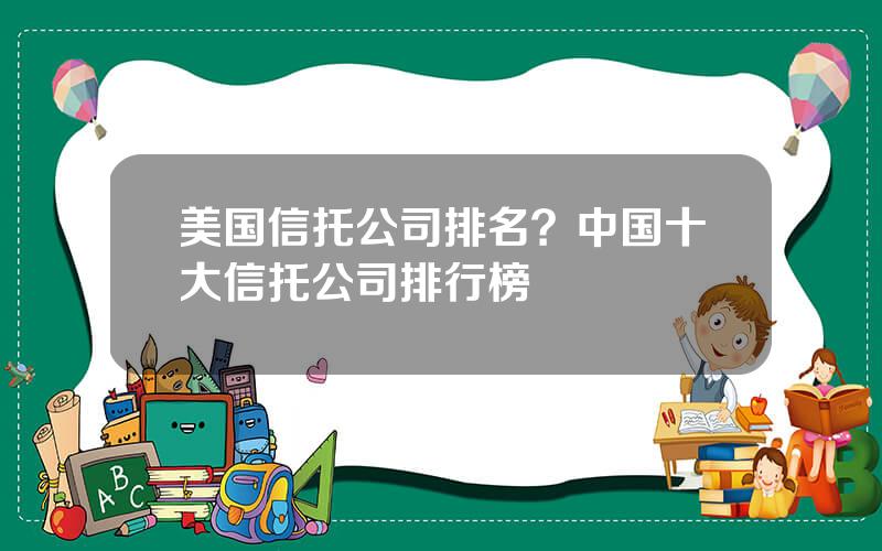 美国信托公司排名？中国十大信托公司排行榜