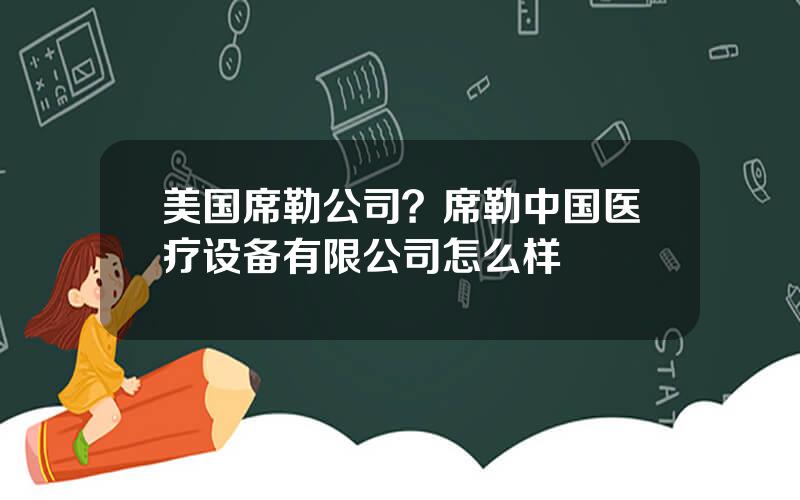 美国席勒公司？席勒中国医疗设备有限公司怎么样