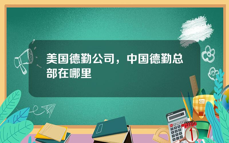 美国德勤公司，中国德勤总部在哪里