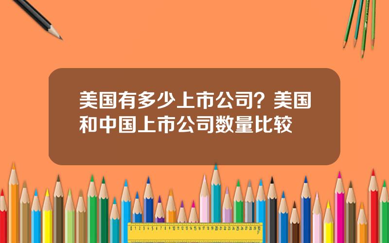 美国有多少上市公司？美国和中国上市公司数量比较