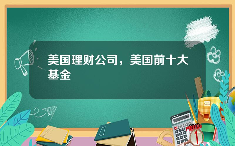 美国理财公司，美国前十大基金