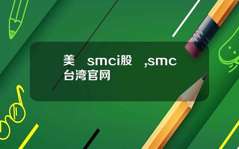 美國smci股價,smc台湾官网