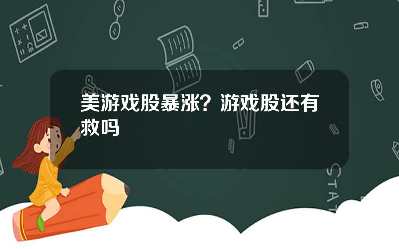 美游戏股暴涨？游戏股还有救吗