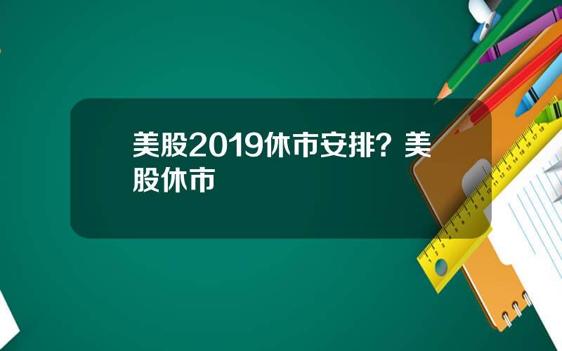 美股2019休市安排？美股休市