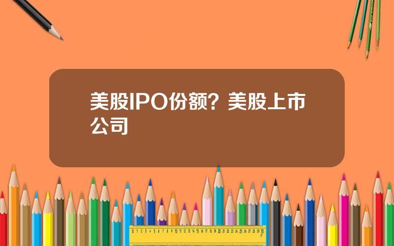 美股IPO份额？美股上市公司